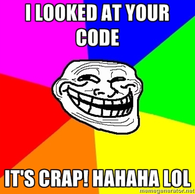 I LOOKED AT YOUR CODE... IT'S CRAP! HAHAHA LOL