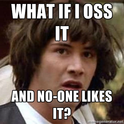 WHAT IF OSS IT... AND NO-ONE LIKES IT